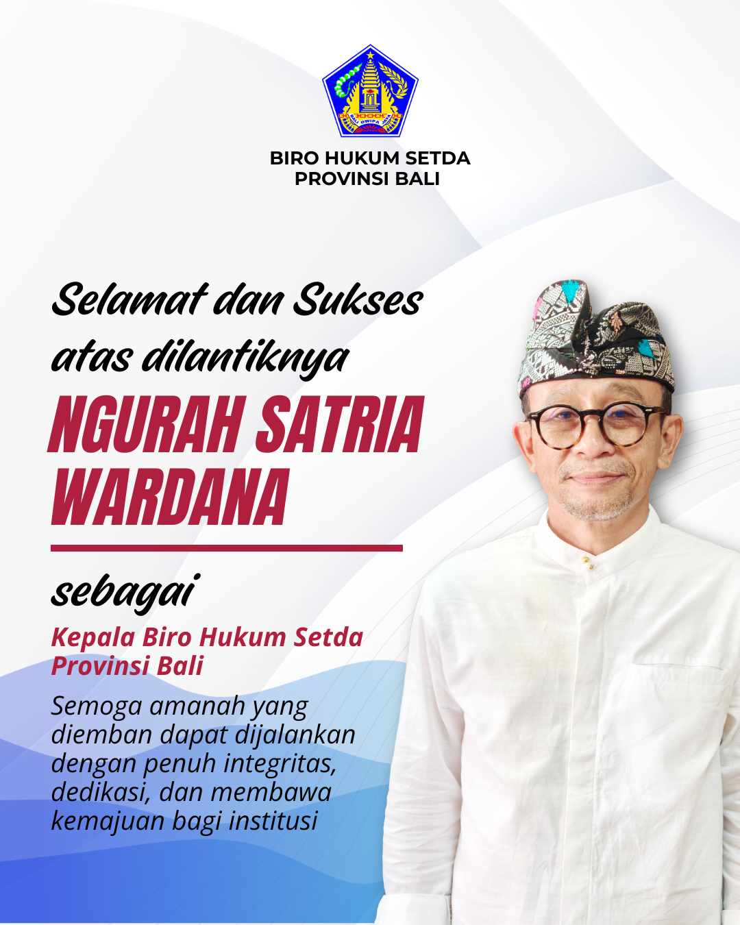 Selamat dan Sukses atas dilantiknya Bapak Ngurah Satria Wardana sebagai Kepala Biro Hukum Sekretariat Daerah Provinsi Bali