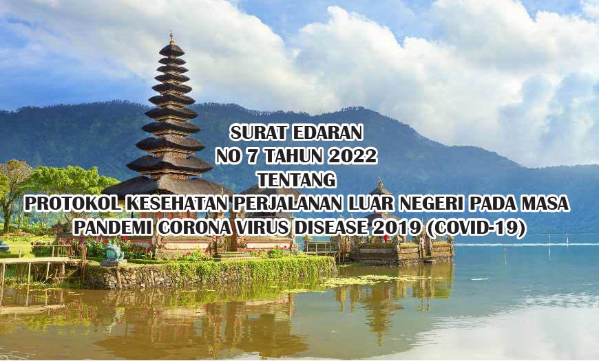 SURAT EDARAN NOMOR 7 TAHUN 2022 TENTANG PROTOKOL KESEHATAN PERJALANAN LUAR NEGERI PADA MASA PANDEMI CORONA VIRUS DISEASE 2019 (COVID 19)